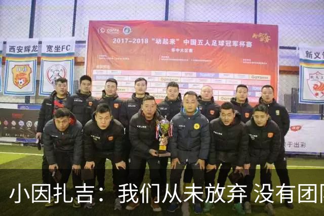小因扎吉：我们从未放弃 没有团队不可能夺冠
