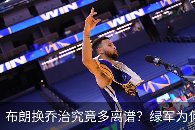 布朗换乔治究竟多离谱？绿军为何决意自毁前程