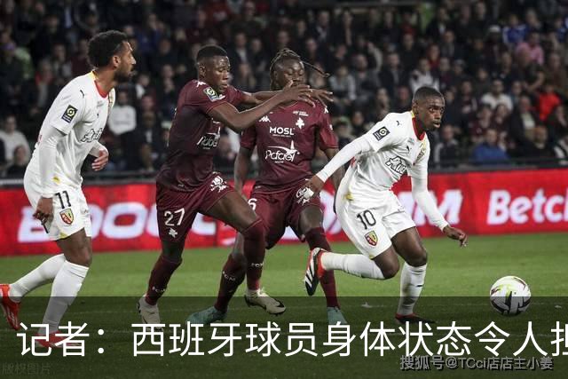 记者：西班牙球员身体状态令人担忧，若不能战胜沙特将面临大麻烦